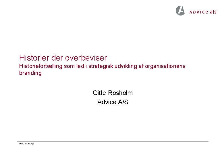 Historier der overbeviser Historiefortælling som led i strategisk udvikling af organisationens branding Gitte Rosholm