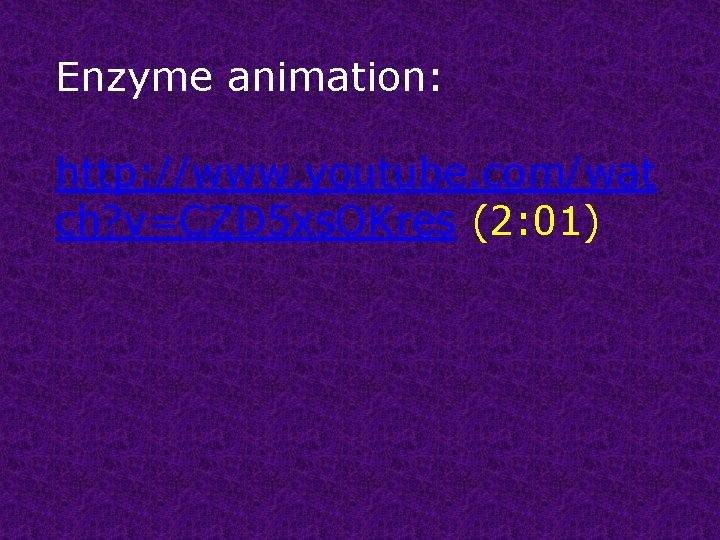 Enzyme animation: http: //www. youtube. com/wat ch? v=CZD 5 xs. OKres (2: 01) 