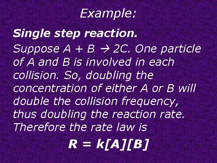 Example: Single step reaction. Suppose A + B 2 C. One particle of A