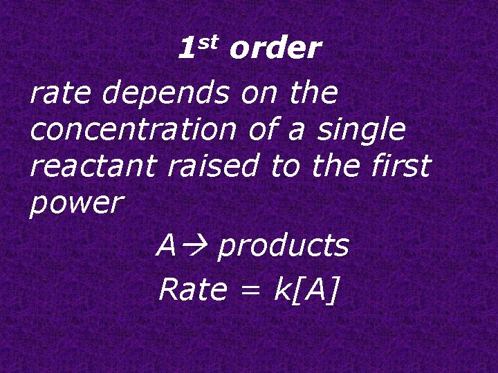 1 st order rate depends on the concentration of a single reactant raised to