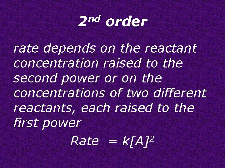 2 nd order rate depends on the reactant concentration raised to the second power