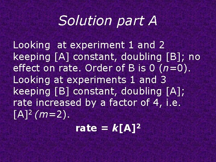 Solution part A Looking at experiment 1 and 2 keeping [A] constant, doubling [B];