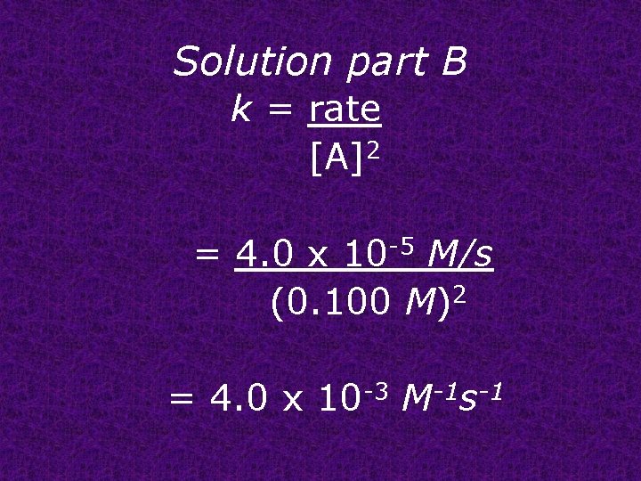 Solution part B k = rate [A]2 = 4. 0 x 10 -5 M/s