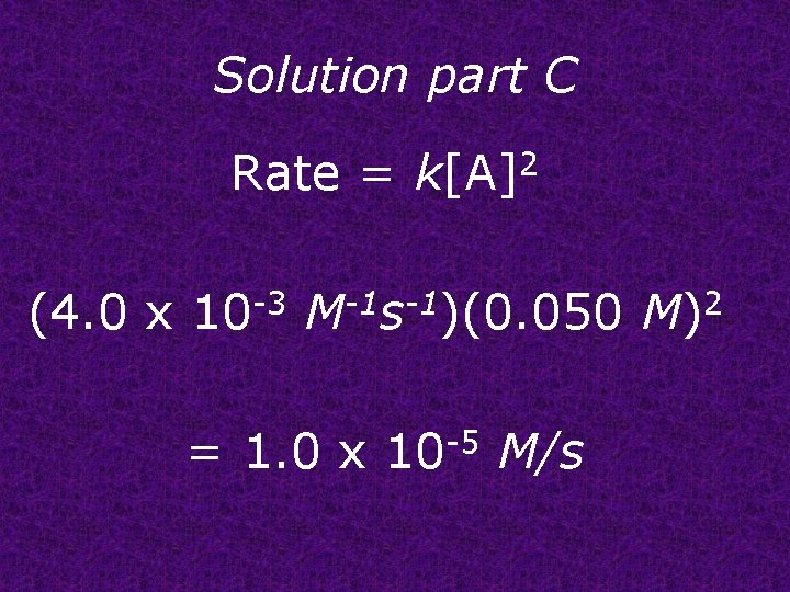 Solution part C Rate = k[A]2 (4. 0 x 10 -3 M-1 s-1)(0. 050