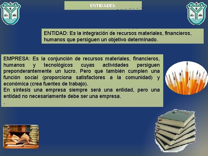 ENTIDADES. ENTIDAD: Es la integración de recursos materiales, financieros, humanos que persiguen un objetivo