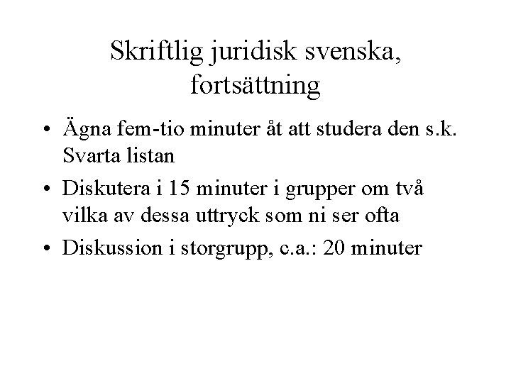 Skriftlig juridisk svenska, fortsättning • Ägna fem-tio minuter åt att studera den s. k.