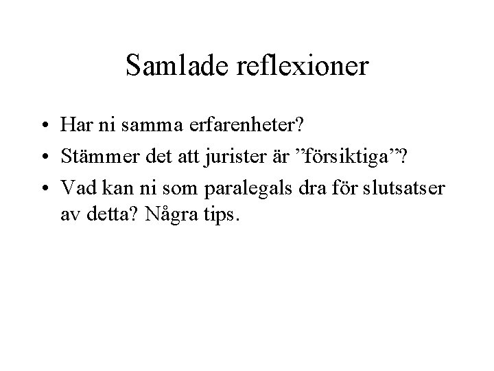 Samlade reflexioner • Har ni samma erfarenheter? • Stämmer det att jurister är ”försiktiga”?