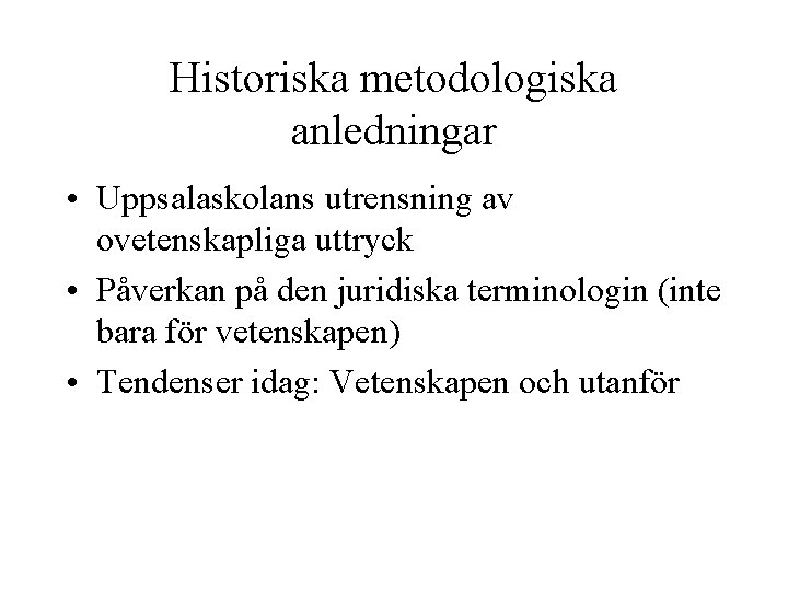 Historiska metodologiska anledningar • Uppsalaskolans utrensning av ovetenskapliga uttryck • Påverkan på den juridiska