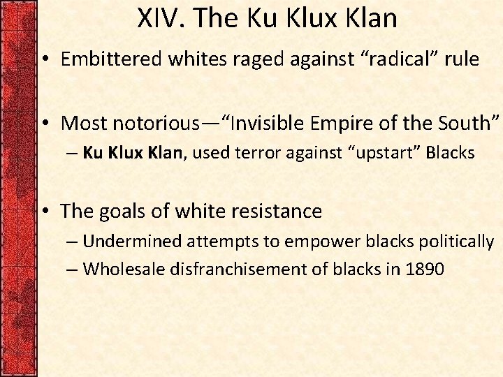 XIV. The Ku Klux Klan • Embittered whites raged against “radical” rule • Most
