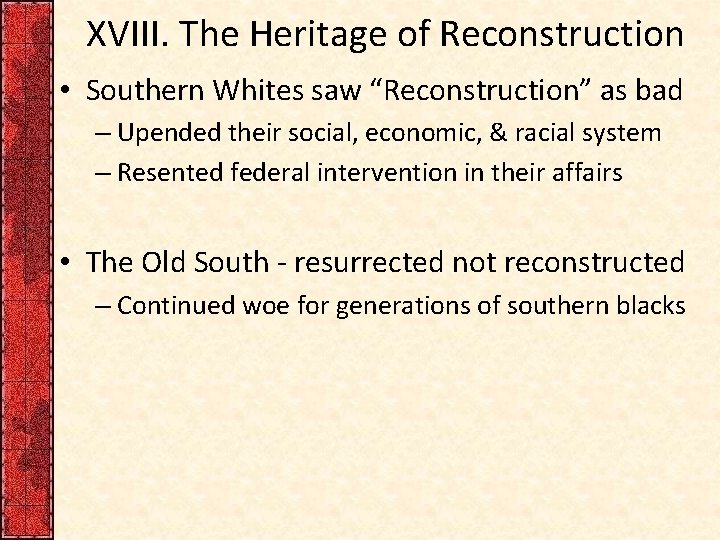 XVIII. The Heritage of Reconstruction • Southern Whites saw “Reconstruction” as bad – Upended