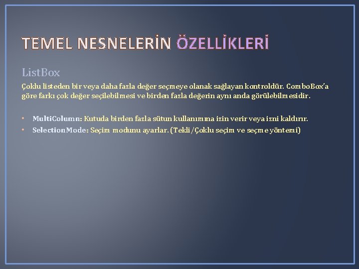 TEMEL NESNELERİN ÖZELLİKLERİ List. Box Çoklu listeden bir veya daha fazla değer seçmeye olanak TEMEL NESNELERİN ÖZELLİKLERİ List. Box Çoklu listeden bir veya daha fazla değer seçmeye olanak