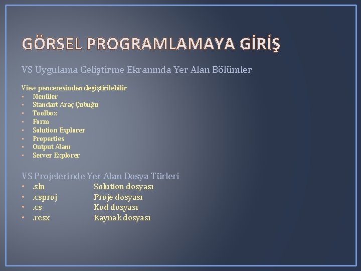 GÖRSEL PROGRAMLAMAYA GİRİŞ VS Uygulama Geliştirme Ekranında Yer Alan Bölümler View penceresinden değiştirilebilir • GÖRSEL PROGRAMLAMAYA GİRİŞ VS Uygulama Geliştirme Ekranında Yer Alan Bölümler View penceresinden değiştirilebilir •