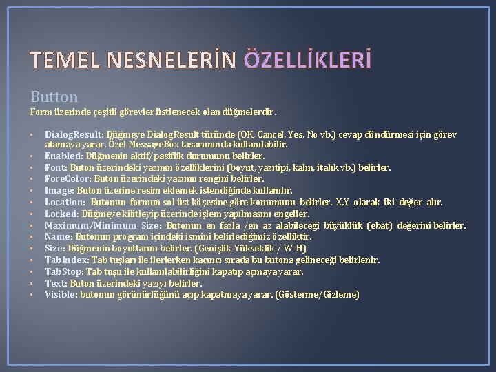TEMEL NESNELERİN ÖZELLİKLERİ Button Form üzerinde çeşitli görevler üstlenecek olan düğmelerdir. • • • TEMEL NESNELERİN ÖZELLİKLERİ Button Form üzerinde çeşitli görevler üstlenecek olan düğmelerdir. • • •
