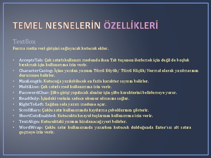 TEMEL NESNELERİN ÖZELLİKLERİ Text. Box Forma metin veri girişini sağlayacak kutucuk ekler. • • TEMEL NESNELERİN ÖZELLİKLERİ Text. Box Forma metin veri girişini sağlayacak kutucuk ekler. • •