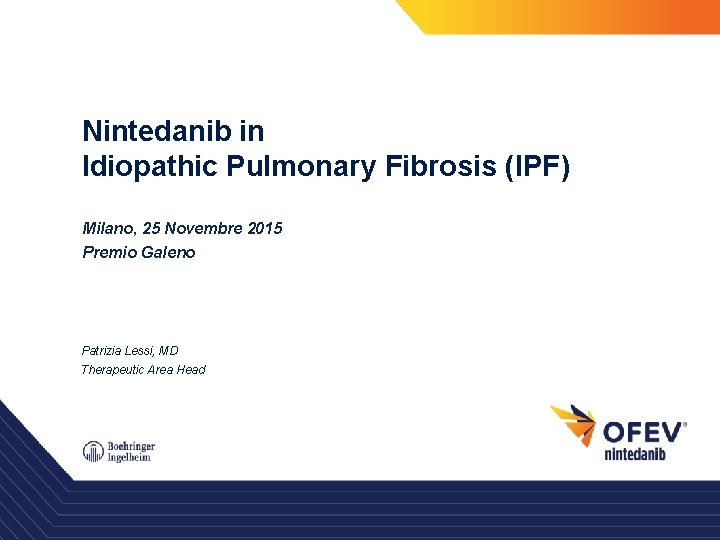 Nintedanib in Idiopathic Pulmonary Fibrosis (IPF) Milano, 25 Novembre 2015 Premio Galeno Patrizia Lessi,