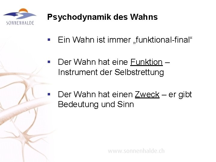 Psychodynamik des Wahns § Ein Wahn ist immer „funktional-final“ § Der Wahn hat eine