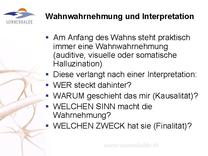 Wahnwahrnehmung und Interpretation § Am Anfang des Wahns steht praktisch immer eine Wahnwahrnehmung (auditive,