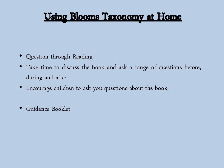 Using Blooms Taxonomy at Home • Question through Reading • Take time to discuss