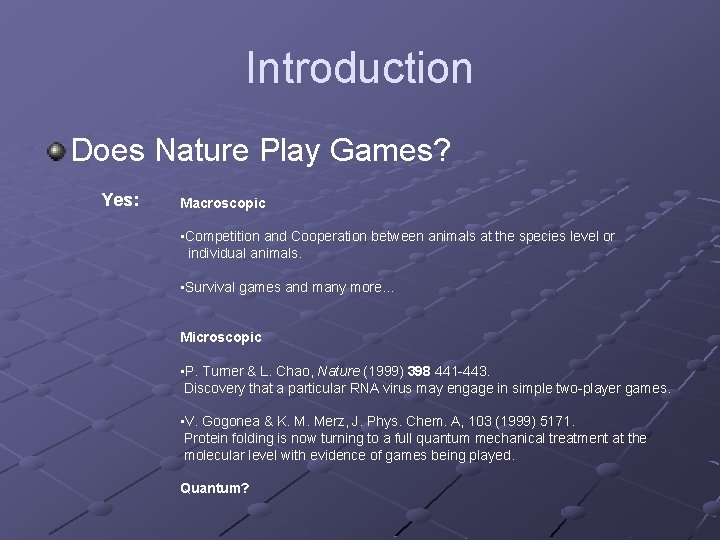Introduction Does Nature Play Games? Yes: Macroscopic • Competition and Cooperation between animals at