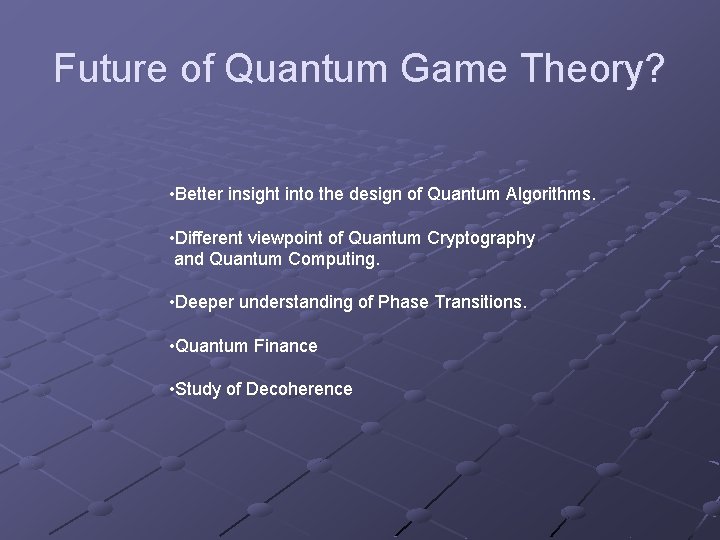 Future of Quantum Game Theory? • Better insight into the design of Quantum Algorithms.