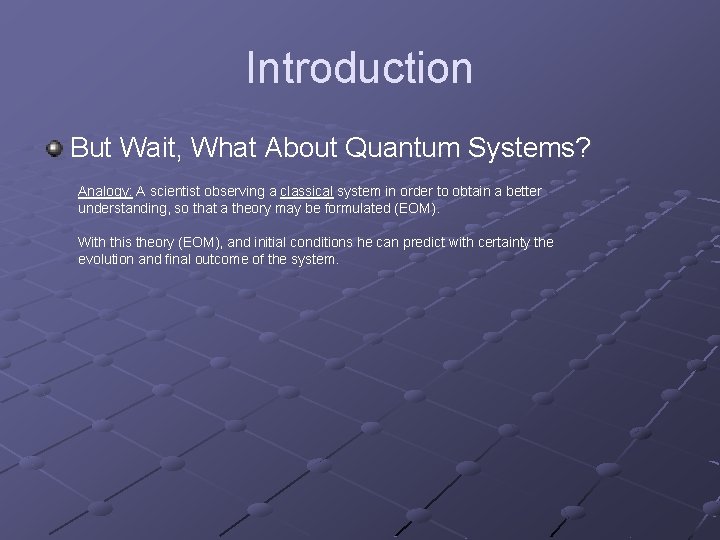 Introduction But Wait, What About Quantum Systems? Analogy: A scientist observing a classical system