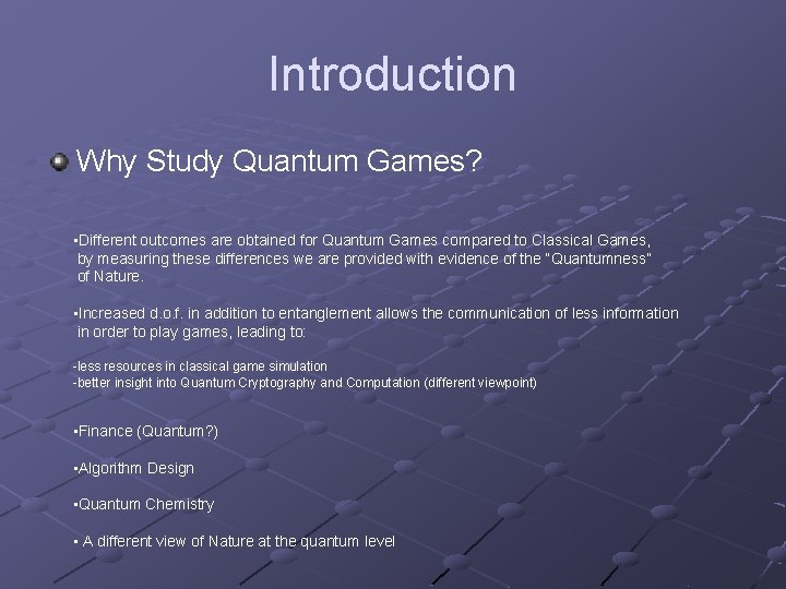 Introduction Why Study Quantum Games? • Different outcomes are obtained for Quantum Games compared