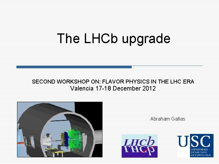 The LHCb upgrade SECOND WORKSHOP ON: FLAVOR PHYSICS IN THE LHC ERA Valencia 17