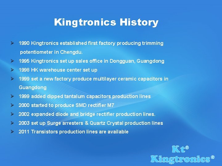 Kingtronics History Ø 1990 Kingtronics established first factory producing trimming potentiometer in Chengdu. Ø