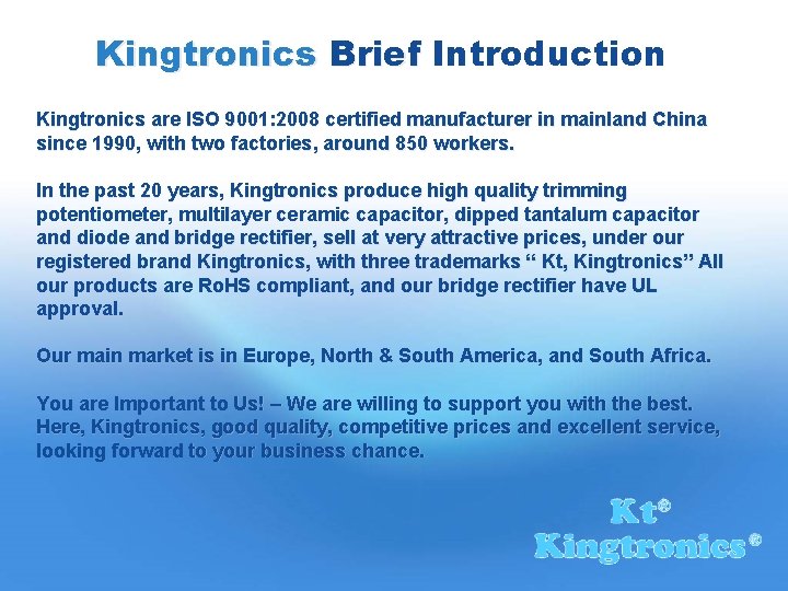 Kingtronics Brief Introduction Kingtronics are ISO 9001: 2008 certified manufacturer in mainland China since