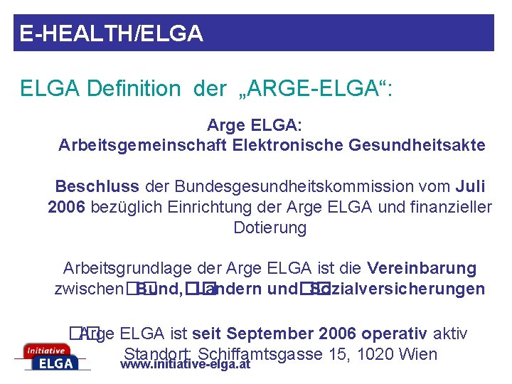 E-HEALTH/ELGA Definition der „ARGE-ELGA“: Arge ELGA: Arbeitsgemeinschaft Elektronische Gesundheitsakte Beschluss der Bundesgesundheitskommission vom Juli