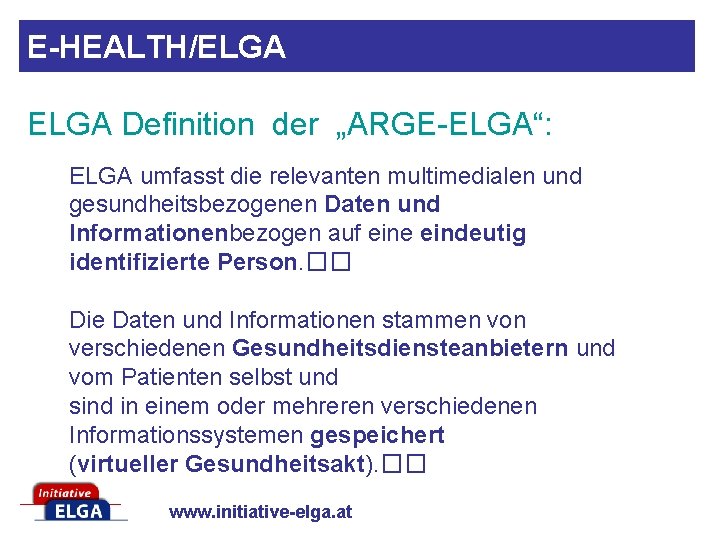 E-HEALTH/ELGA Definition der „ARGE-ELGA“: ELGA umfasst die relevanten multimedialen und gesundheitsbezogenen Daten und Informationenbezogen