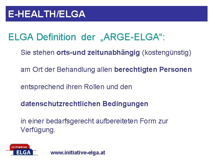 E-HEALTH/ELGA Definition der „ARGE-ELGA“: Sie stehen orts-und zeitunabhängig (kostengünstig) am Ort der Behandlung allen