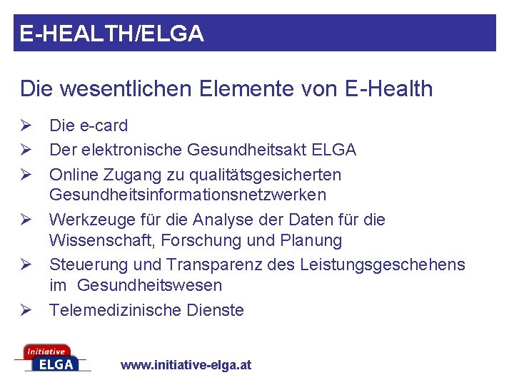 E-HEALTH/ELGA Die wesentlichen Elemente von E-Health Ø Die e-card Ø Der elektronische Gesundheitsakt ELGA