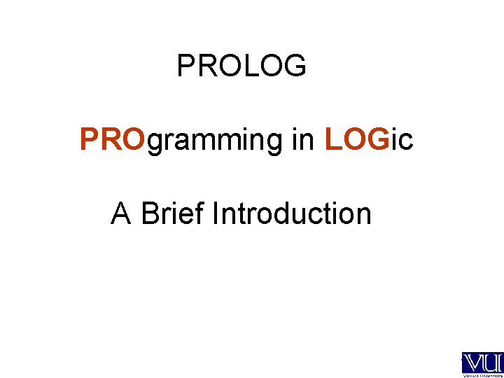 PROLOG PROgramming in LOGic A Brief Introduction --- 