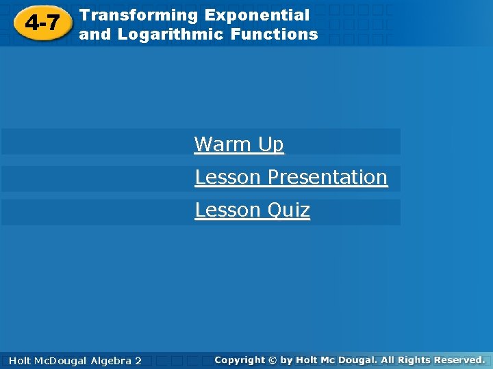 4 -7 Transforming Exponential and Logarithmic Functions Warm Up Lesson Presentation Lesson Quiz Holt
