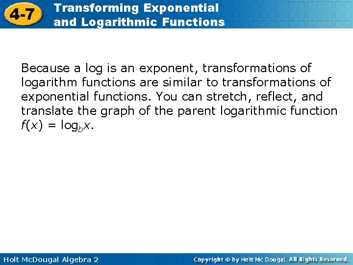 4 -7 Transforming Exponential and Logarithmic Functions Because a log is an exponent, transformations