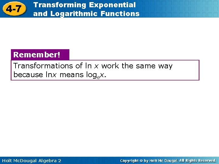 4 -7 Transforming Exponential and Logarithmic Functions Remember! Transformations of ln x work the