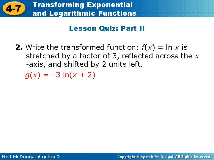 4 -7 Transforming Exponential and Logarithmic Functions Lesson Quiz: Part II 2. Write the