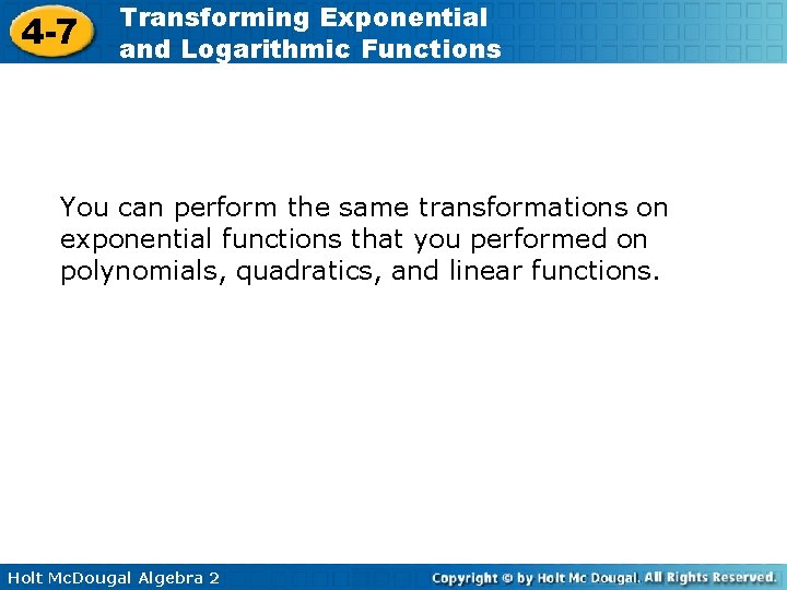 4 -7 Transforming Exponential and Logarithmic Functions You can perform the same transformations on
