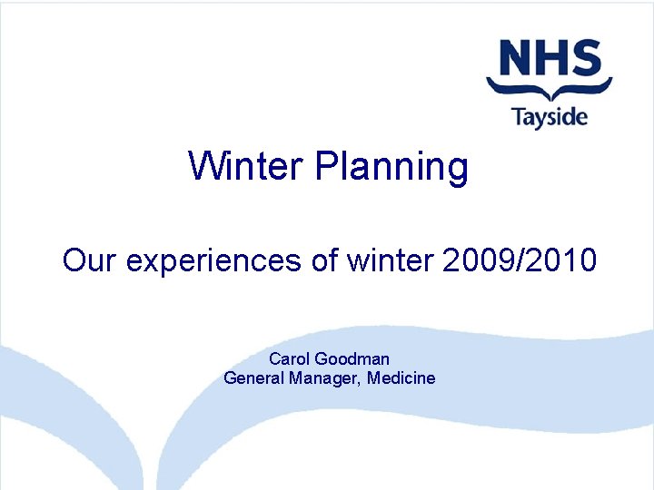 Winter Planning Our experiences of winter 2009/2010 Carol Goodman General Manager, Medicine 