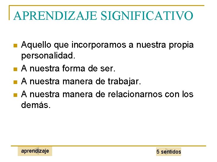 APRENDIZAJE SIGNIFICATIVO n n Aquello que incorporamos a nuestra propia personalidad. A nuestra forma