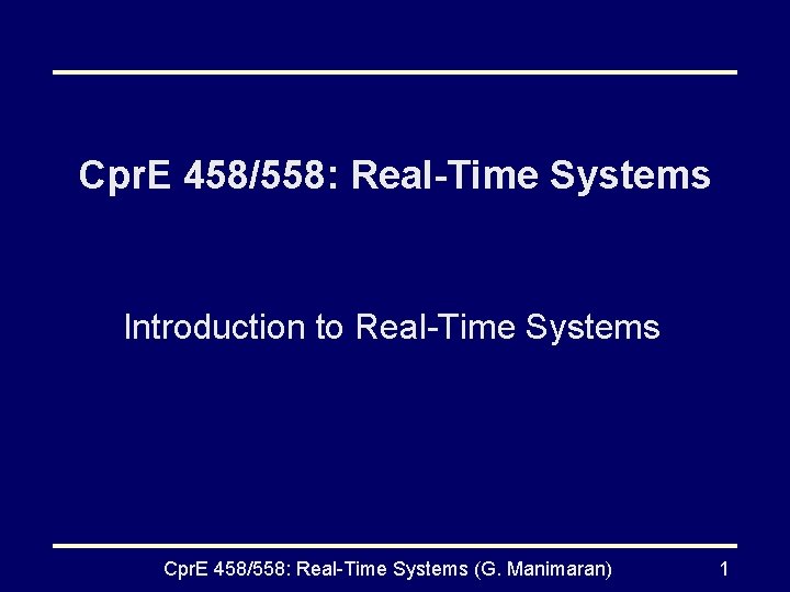 Cpr. E 458/558: Real-Time Systems Introduction to Real-Time Systems Cpr. E 458/558: Real-Time Systems