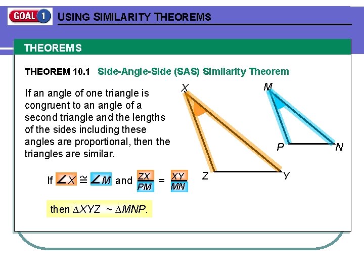USING SIMILARITY THEOREMS THEOREM 10. 1 Side-Angle-Side (SAS) Similarity Theorem If an angle of