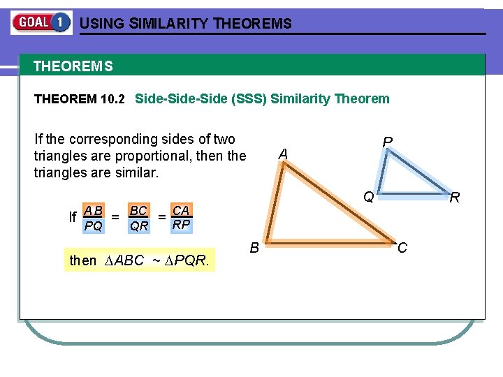 USING SIMILARITY THEOREMS THEOREM 10. 2 Side-Side (SSS) Similarity Theorem If the corresponding sides