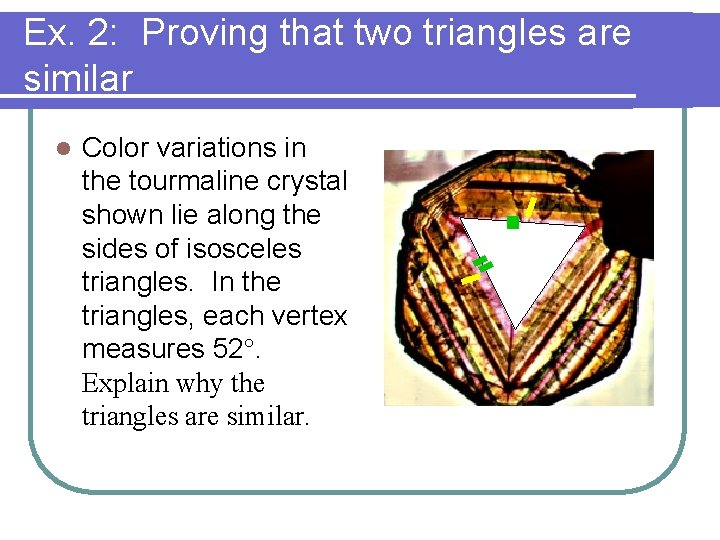 Ex. 2: Proving that two triangles are similar l Color variations in the tourmaline