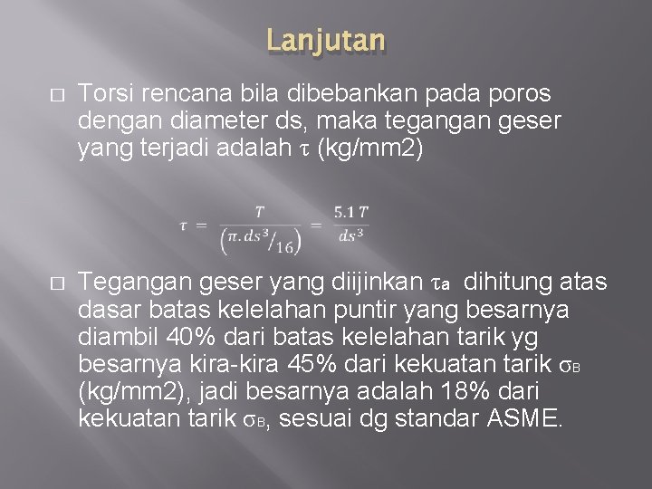 Lanjutan � Torsi rencana bila dibebankan pada poros dengan diameter ds, maka tegangan geser