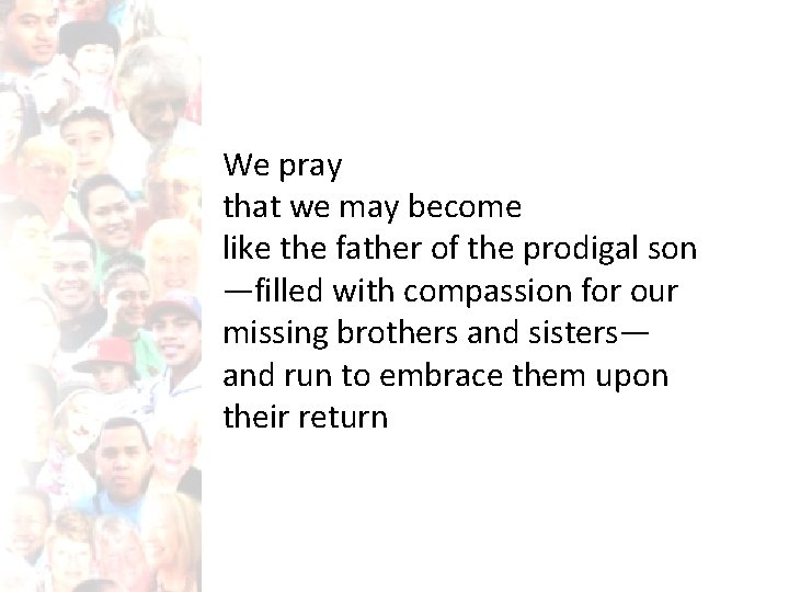 We pray that we may become like the father of the prodigal son —filled