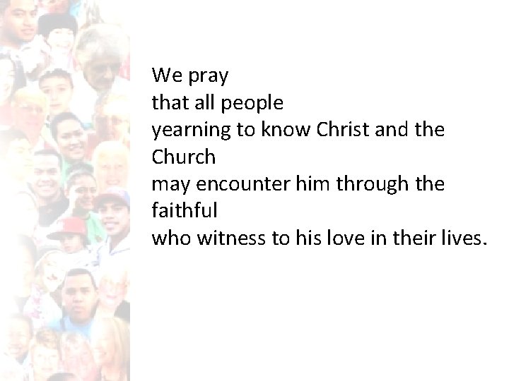 We pray that all people yearning to know Christ and the Church may encounter