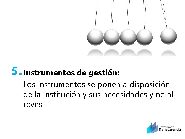5. Instrumentos de gestión: Los instrumentos se ponen a disposición de la institución y
