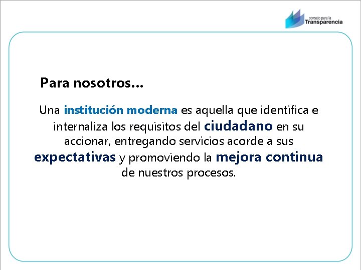 Para nosotros… Una institución moderna es aquella que identifica e internaliza los requisitos del